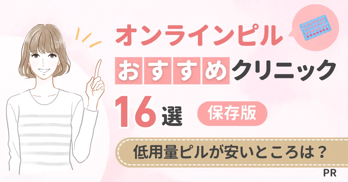 オンラインピルおすすめクリニック16選【保存版】低用量ピルが安いところは？